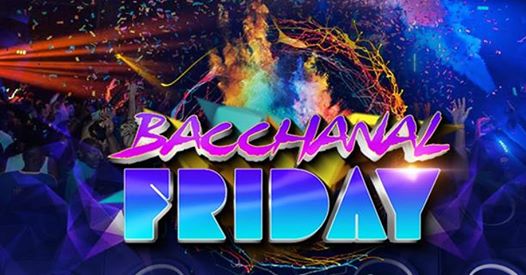 Bacchanal Friday